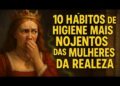 10 Hábitos de Higiene Mais Nojentos das Mulheres da Realeza Que Ninguém Te Contou