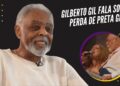 Gilberto Gil fala sobre perda de Preta Gil no Fantástico e relembra último momento