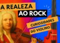 Da Realeza ao Rock Curiosidades do Violino