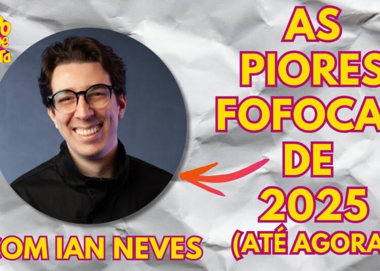 A melhores (ou piores) fofocas de 2025 até agora – Com Ian Neves