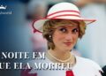 Diana – A Noite Em Que Ela Morreu | Realeza Britânica