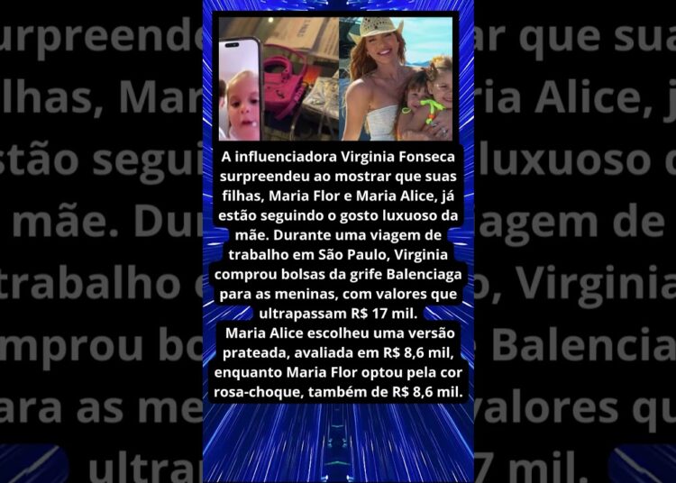 VIRGINIA COMPRA BOLSAS NO VALOR DE 18 MIL PAARA FILHAS