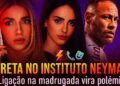 🔴 TRETA DE MADRUGADA: Virgínia, Neymar e Bruna em confronto inesperado!
