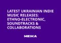 Últimos lançamentos de música indie ucraniana: etno-eletrônico, trilhas sonoras e colaborações | Notícias da Ucrânia