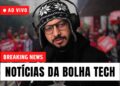 🚨 TRETAS, NOTÍCIAS E FOFOCAS DA BOLHA TECH