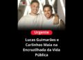 Lucas Guimarães e Carlinhos Maia na Encruzilhada da Vida Publica