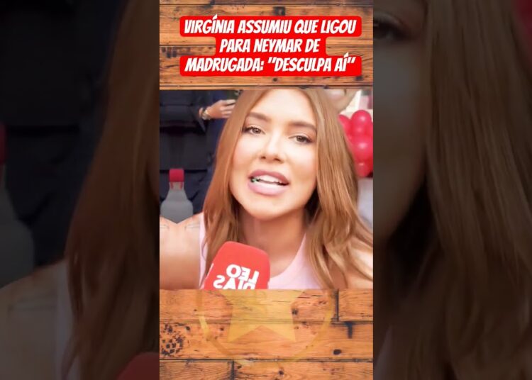 Virgínia assumiu que ligou para Neymar de madrugada #famosos #fofocas
