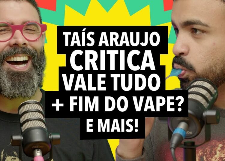 #321: Taís Araújo critica Vale Tudo + Pirulito vai acabar com o vape? e mais!