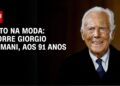 Estilista Giorgio Armani morre aos 91 anos | celebrity.land PRIME TIME