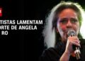 Famosos lamentam a morte da cantora Angela Ro Ro | celebrity.land 360°