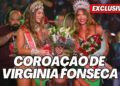 Exclusivo: Vídeo Completo da Coroação de Virgínia Fonseca como Rainha de Bateria da Grande Rio