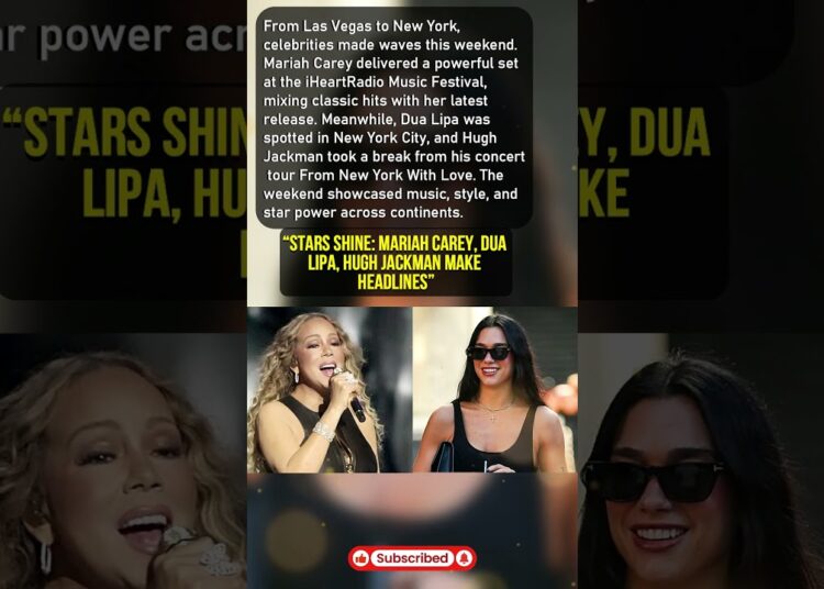 Stars Shine: Mariah Carey, Dua Lipa, Hugh Jackman Make Headlines