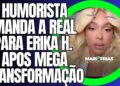 TRANSFORMAÇÃO DE ERIKA HILTON CHOCA O BRASIL GANHA RESPOSTA DO HUMORISTA PAULO SOUZA E ABALA TUDO