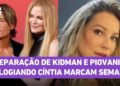Nicole Kidman separada e Piovani elogiando Cíntia marcam fofocas da semana