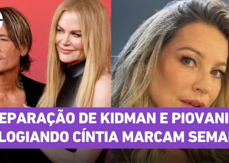 Nicole Kidman separada e Piovani elogiando Cíntia marcam fofocas da semana