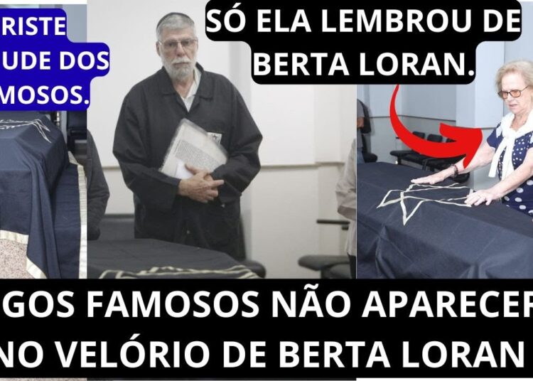 AMIGOS FAMOSOS NÃO APARECERAM NO VELÓRIO DA AMIGA BERTA LORAN , MUITO TRISTE.