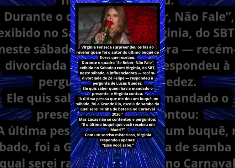 VIRGINIA FONSECA REVELA QUEM MANDOU FLORES
