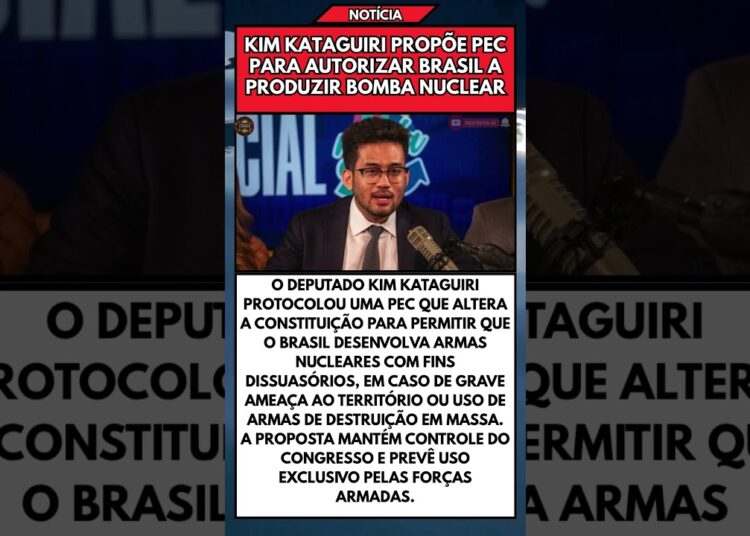 KIM KATAGUIRI PROPÕE PEC PARA AUTORIZAR BRASIL A PRODUZIR BOMBA NUCLEAR