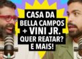 #333 Casa de Bella Campos é criticada na web + Vini Jr. quer voltar para Virginia? e mais!