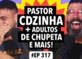 #317: Pastor de calcinha + Adultos usando chupeta + Nome do filho da Mari Rios e mais!