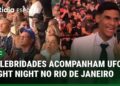 UFC FIGHT NIGHT REÚNE CELEBRIDADES NO RIO DE JANEIRO