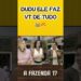 Dudu ele faz vt de tudo!!