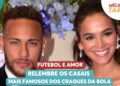 Futebol e amor: relembre os casais mais famosos dos craques da bola