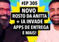 #305: Novo rosto da Anitta + IA invade apps de entrega e mais!