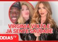 VIRGINIA VOLTA AO BRASIL, MAS JÁ SENTE FALTA DE VINI JR — ENTENDA!