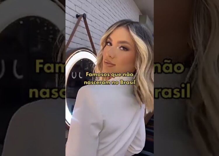 Famosos que não nasceram no Brasil.