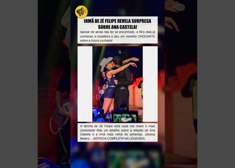 IRMÃ DE ZÉ FELIPE REVELA SURPRESA SOBRE ANA CASTELA!