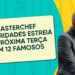 MasterChef Celebridades estreia na próxima terça com 12 famosos na cozinha