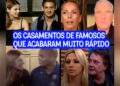 Casamentos relâmpagos das celebridades brasileiras | Duraram pouco, mas deram o que falar!