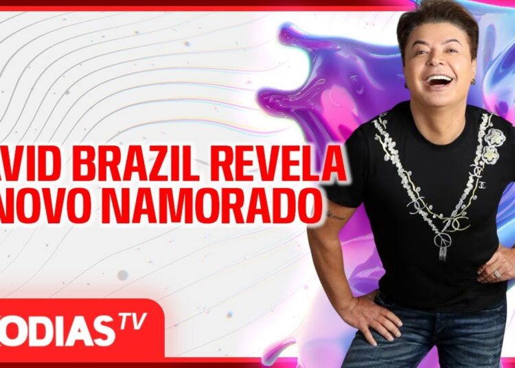 DAVID BRAZIL REVELA NOVO NAMORADO