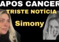 Após Cancer, Simony Triste Notícia para o Brasil