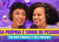 CASA PRÓPRIA É SONHO OU PESADELO? | FOFOCAS FINANCEIRAS com Nath Finanças e Tiele Miranda #03