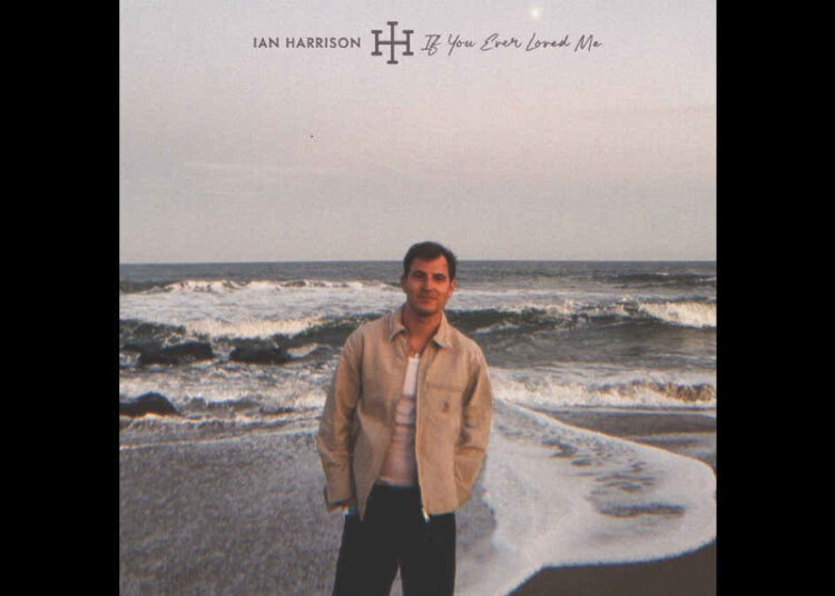 Ian Harrison compartilha nova música emocionante ‘If You Ever Loved Me’ ::antiMusic.com