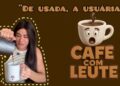 CAFÉ COM LEUTE (DE USADA A USUÁRIA) #leuriscleia #humor #fofoca