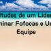 3 Atitudes de um Líder para Eliminar Fofocas e Unir a Equipe