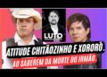 ATITUDE DE CHITÃOZINHO E XORORÓ AO SABEREM DA MORTE DO IRMÃO.