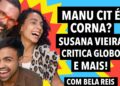 #349 Manu Cit chamada de CORNA pela irmã + Susana Vieira CRITICA Globo (com Bela Reis)