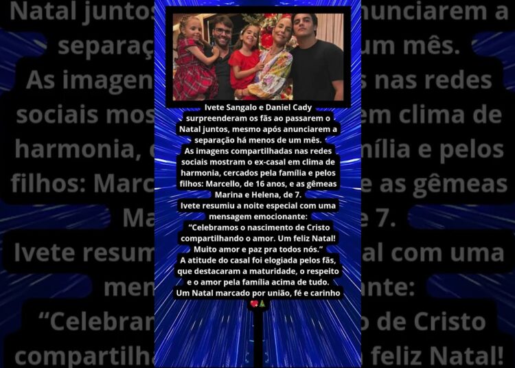 APÓS SEPARAÇÃO, IVETE SANGALO E DANIEL CADY PASSAM NATAL JUNTOS