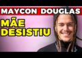 MAYCON DOUGLAS: MÃE DESISTIU! | Fama Show