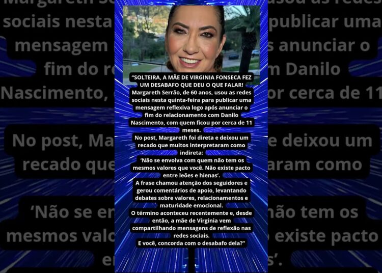 SOLTEIRA, MÃE DE VIRGINIA FONSECA FAZ DESABAFO APÓS TÉRMINO