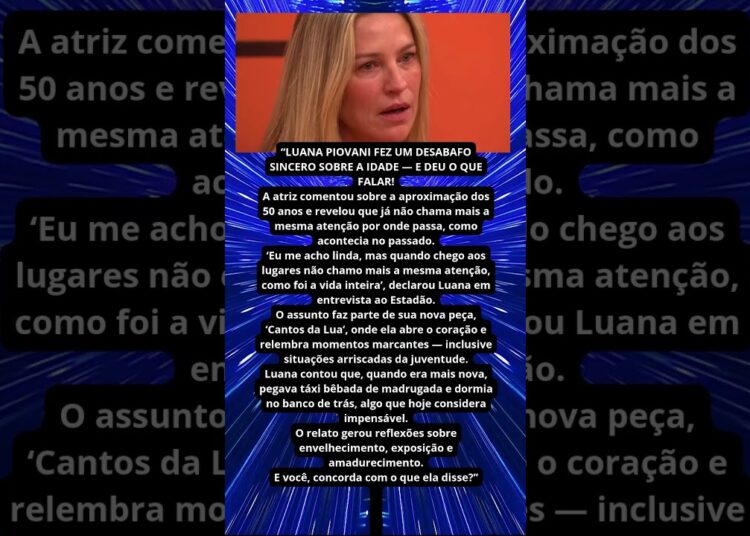 LUANA PIOVANI DESABAFA SOBRE IDADE E DIZ QUE NÃO CHAMA MAIS ATENÇÃO