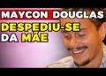 MAYCON DOUGLAS: DESPEDIU-SE da MÃE! | Fama Show