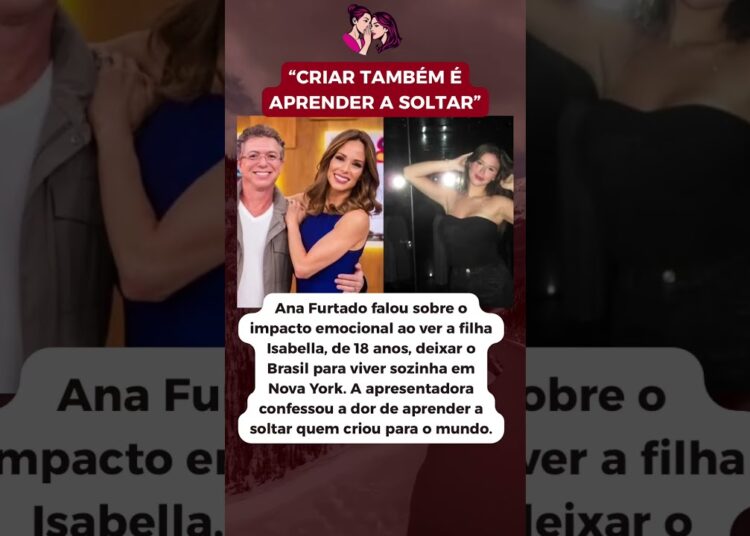 Ana Furtado desabafa sobre a dor de ver a filha Isabella deixar o Brasil aos 18 anos.