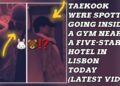 OMG😮💋Taekook Were Spotted Going Inside A Gym Near A Five-Star Hotel In Lisbon Today#bts#jungkook