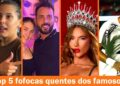 Top 5 fofocas quentes dos famosos!