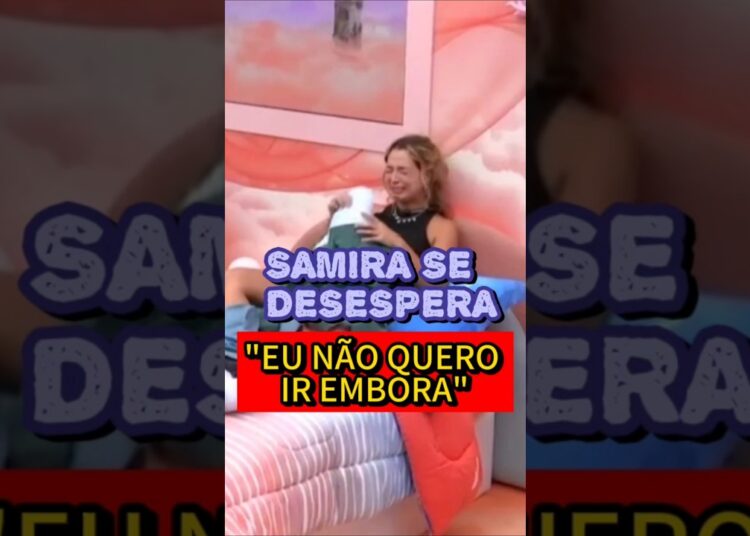 SAMIRA SE DESEQUILIBRA APÓS SER INDICADA AO PAREDÃO